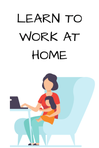 LEARN TO WORK AT HOME